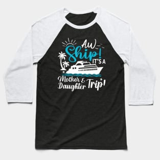 Aw Ship It'S A Mother And Daughter Trip Cruise Family Summer Baseball T-Shirt